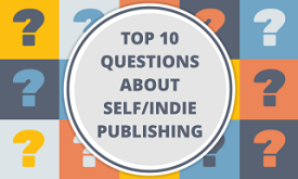 The Top 10 Questions about Self/Indie Publishing