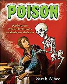 Poison: Deadly Deeds, Perilous Professions, and Murderous Medicines
