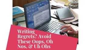 Novel Writing Regrets? Avoid These Oops, Oh Nos, & Uh Ohs
