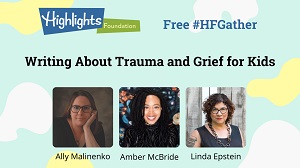 Text: Free #HFGather Writing About Trauma and Grief for Kids with Ally Malinenko Amber McBride and Linda Epstein, with photos of all 3 panelists