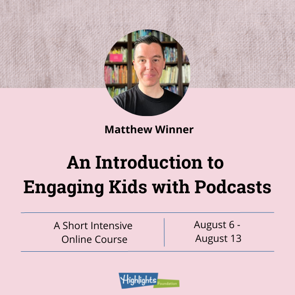 Matthew Winner: An Introduction to Engaging Kids with Podcasts. A short intensive online course, August 6-13