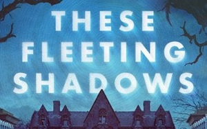 Book cover: These Fleeting Shadows