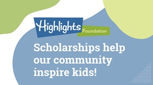 Highlights Foundation Awards Scholarships to 115 Storytellers Who Write and Illustrate for Kids