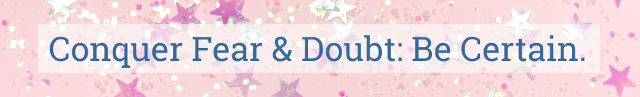 certain Starrry background with text: Conquer Fear & Doubt: Be Certain.