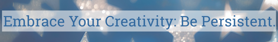 persistent Starry background with text: Embrace Your Creativity: Be Persistent.