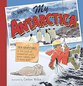 Book cover: My Antarctica: True Adventures in the Land of Mummified Seals, Space Robots, and So Much More